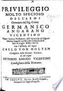 Priuileggio molto specioso dell'armi ottenuto dal Sig. Conte Germanico Angarano ... Sindico Pro-Rettore dell'Vniversità de'Signori Scholari Leggisti nell'Eccelso Consiglio di X. ... Con l'assistenza del Signor Carlo von Holten ... et del Signor Antonio Lonigo Vicentino, etc. [With an engraving of the arms.]
