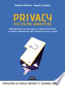 Privacy per digital marketers. Manuale pratico per web agency e freelance finalizzato al completo adeguamento alla normativa privacy in vigore