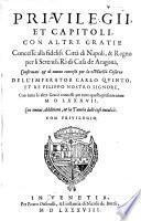 Privilegii et capitoli con altre gratie concesse alla fideliss. citta di Napoli, e Regno per li sereniss. Ri di Casa de Aragona (etc.)