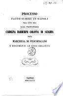 Processo fatto subire in Napoli nell'anno 1863 alla principessa Carolina Barberini Colonna di Sciarra nata marchesa di Pescopagano e documenti ad esso relativi