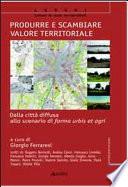 Produrre e scambiare valore territoriale. Dalla città diffusa allo scenario di forma urbis et agri