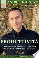 Produttività. Come essere produttivi in un mondo pieno di distrazioni