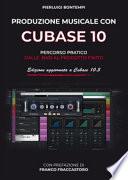 Produzione musicale con Cubase 10 e 10.5. Percorso pratico dalle basi al prodotto finito