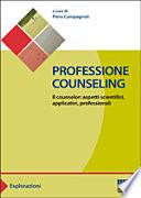 Professione counseling. Il counselor: aspetti scientifici, applicativi, professionali