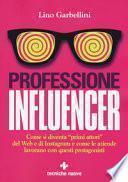 Professione influencer. Come si diventa «primi attori» del web e di Instagram e come le aziende lavorano con questi protagonisti