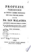 Profezie veridiche di tutti i sommi pontefici sino alla fine del mondo fatte da san Malachia arcivescovo armacano primate d'Ibernia di cui san Bernardo scrisse la vita, e cavata per opera di un teologo da' scrittori autentici