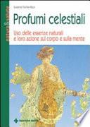 Profumi celestiali. Uso delle essenze naturali e loro azione sul corpo e sulla mente