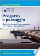 Progetto e paesaggio. Guida pratica per l'autorizzazione e la relazione paesaggistica