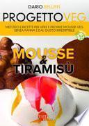 Progetto veg. Mousse & tiramisù. Metodo e ricette per vere e proprie mousse veg senza panna e dal gusto irresistibile