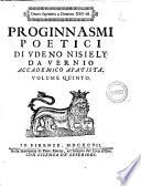 Proginnasmi poetici di Vdeno Nisiely Accademico Apatista con aggiunta di molti Proginnasmi, e di varie rime. Al serenissimo principe Gio. Gastone di Toscana