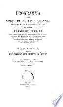 Programma del corso di diritto criminale dettato nella R. Università di Pisa parte speciale ossia esposizione dei delitti in specie, con aggiunta di note per uso della pratica forense [di] Francesco Carrara