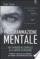 Programmazione mentale. Dal lavaggio del cervello alla libertà di pensiero