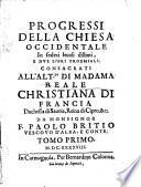 Progressi della Chiesa occidentale in sedeci secoli distinti, e due libri proemiali consacrati all'alt.za di Madama reale Christiana di Francia ... da monsignor f. Paolo Britio vescouo d'Alba, e conte. Tomo primo (secondo)