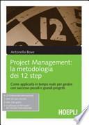 Project management. La metodologia dei 12 step. Come applicarla in tempo reale per gestire con successo piccoli e grandi progetti