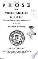 Prose di Michel Giuseppe Morei custode generale d'Arcadia dette in diverse Accademie