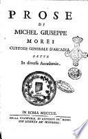 Prose di Michel Giuseppe Morei custode generale d'Arcadia dette in diverse Accademie