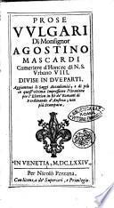 Prose vulgari di monsignor Agostino Mascardi cameriere d'honore di n.s. Vrbano 8. Diuise in due parti. Aggiuntoui li Saggi accademici, e di più in quest'vltima impressione l'Oratione per l'elettion in rè de' Romani di Ferdinando d'Austria, non più stampata