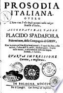 Prosodia italiana, ouero l'arte con l'vso degli accenti nella volgar fauella d'Italia, accordati dal padre Placido Spadafora ... con la giunta nel fine di tre breui trattati: l'vno della Zeta, e sua varietà; l'altro dell'E, ed O, chiusi ed aperti. Il terzo della buona, e rea pronuntia nelle due lingue, italiana, e latina