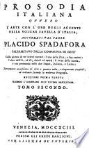 Prosodia Italiana, ovvero l'arte con l'uso degli accenti nella volgar favella d'Italia, accordati dal Padre P. Spadafora ... colla giunta di tre brievi trattati: l'uno della zeta, ... l'altro dell'E, ed O, chiusi ed aperti, il terzo della buona e rea pronunzia nelle due lingue Italiana e Latina, Nuovamente accresciuta ... Edizione prima Veneta secondo l'esemplare dell'ultima Napoletana