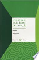 Protagonisti della danza del XX secolo. Poetiche ed eventi scenici