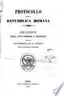 Protocollo della Repubblica romana collezione degli atti, indirizzi e proteste trasmesse all'Assemblea ed al Governo dopo l'invasione francese