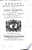 Pruove della religione di Gesu Cristo, contro gli spinosisti e i deisti. Tomo primo (- terzo)