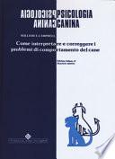Psicologia canina. Come interpretare e correggere i problemi di comportamento del cane