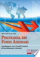 Psicologia dei Fondi Azionari. Guadagnare con i Fondi Comuni di Investimento Azionari. (Ebook Italiano - Anteprima Gratis)
