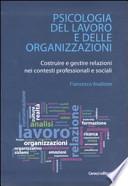 Psicologia del lavoro e delle organizzazioni. Costruire e gestire relazioni nei contesti professionali e sociali