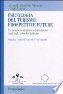 Psicologia del turismo: prospettive future. Un percorso di ricerca-formazione nazionale interdisciplinare. Scritti in onore di Marcello Cesa-Bianchi