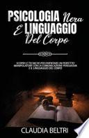 Psicologia nera e linguaggio del corpo. Scopri le tecniche per diventare un perfetto comunicatore con la manipolazione persuasiva e il linguaggio del corpo