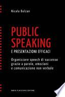 Public speaking e presentazioni efficaci - Organizzare speech di successo grazie a parole, emozioni e comunicazione non verbale