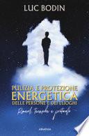 Pulizia e protezione energetica delle persone e dei luoghi. Rimedi, tecniche e protocollo