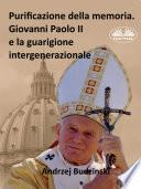 Purificazione Della Memoria. Giovanni Paolo II E La Guarigione Intergenerazionale