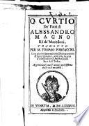 Q. Curtio De' fatti di Alessandro Magno Rè de' Macedoni. Tradotto per m. Tomaso Porcacchi, con alcune annotationi, dichiarationi, & auuertimenti, con vna lettera d'Alessandro ad Aristotile del sito dell'India. Aggiuntaui vna tauola copiosissima delle cose notabili