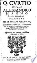 Q. Curtio De' fatti di Alessandro Magno rè de' Macedoni. Tradotto per M. Tomaso Porcacchi, con alcune annotationi, dichiarationi, & auuertimenti, con vna lettera d'Alessandro Magno ad Aristotile nel sito dell'India. Aggiuntaui una tauola copiosissima delle cose notabili