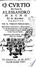Q. Curtio De' fatti di Alessandro Magno rè de' Macedoni. Tradotto per M. Tomaso Porcacchi, con alcune annotationi, dichiarationi, & auuertimenti, con vna lettera d'Alessandro Magno ad Aristotile nel sito dell'India. Aggiuntaui una tauola copiosissima delle cose notabili