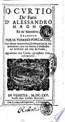 Q. Cvrtio De' fatti d'Alessandro Magno re de' Macedoni. Tradotto per M. Tomaso Porcacchi, con alcune annotationi, dichiarationi, & auuertimenti, con vna lettera d'Alessandro ad Aristotile del sito dell'India, aggiuntaui vna tauola copiosissima delle cose notabili