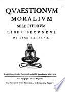 Quaestiones morales selectiores a Gabriele Beato Societatis Iesu, theologiæ moralis in Collegio Romano professore, discussæ, ac resolutæ. In quibus, propositis casibus, prima quædam principia, ad plurimas alias quæstiones similes resoluendas perutilia, subinde examinantur. De lege interna, et externa. Cum duplici indice ..