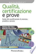 Qualità, certificazione e prove. Guida alla qualificazione di processo, prodotto e servizio