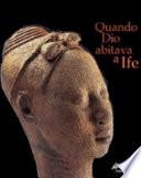 Quando Dio abitava a Ife