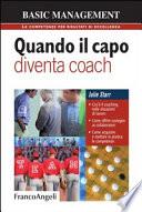 Quando il capo diventa coach. Cos'è il coaching nelle situazioni di lavoro. Come offrire sostegno ai collaboratori. Come acquisire e mettere in pratica le competenze