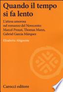 Quando il tempo si fa lento. L'attesa amorosa nel romanzo del Novecento: Marcel Proust, Thomas Mann, Gabriel García Márquez