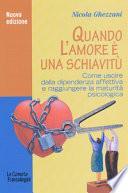 Quando l'amore è una schiavitù. Come uscire dalla dipendenza affettiva e raggiungere la maturità psicologica