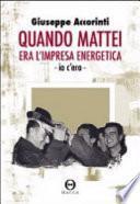Quando Mattei era l'impresa eneregetica. Io c'ero