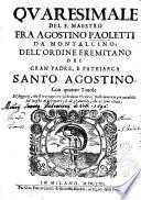 Quaresimale del P. maestro fra Agostino Paoletti da Montalcino, dell'Ordine Eremitano del grand padre, e patriarca Santo Agostino. Con quattro tauole de' soggetti, che si trattano in ciascheduna predica; delle materie piu notabili; de' luoghi di Scrittura; e de gl'auttori, che vi sono citati