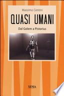 Quasi umani. Dal Golem a Pistorius. Viaggio tra storia e scienza, dall'automa al mutante