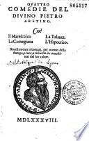 Quattro comedie del divino Aretino. Cioè Il Marescallco La Cortegiana La Talanta L'Hipocrito. Nouellamente ritornate...