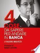 Quattro cose da sapere per andare in banca. Tecniche per ottenere finanziamenti e accedere al mercato del credito, per le piccole e medie imprese (PMI). Premessa di Sergio Luciano