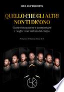 Quello che gli altri non ti dicono. Come riconoscere e interpretare i «segni» non verbali del corpo